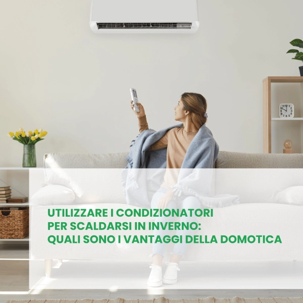 utilizzare i condizionatori per scaldarsi in inverno: quali sono i vantaggi della domotica
